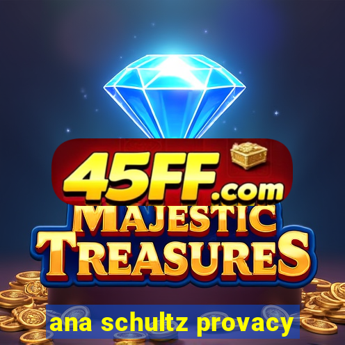 ana schultz provacy